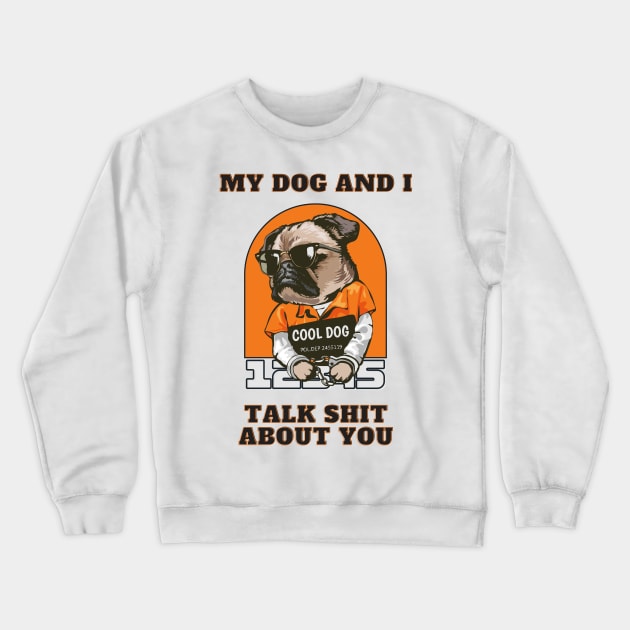 My Dog And I Talk Shit About You Crewneck Sweatshirt by T-signs